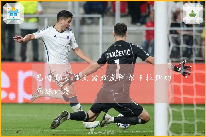 巴特勒亲临支持好友阿尔卡拉斯的网球比赛